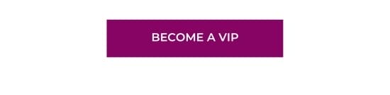BECOME A VIP