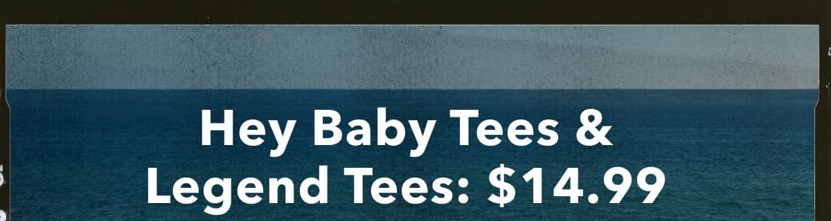 Hey Baby Tees & Legend Tees: \\$14.99