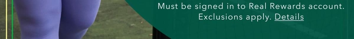 Must be signed into Real Rewards account. Exclusions apply. Details