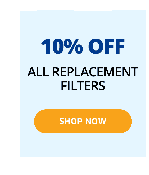 10% Off All Replacement Filters | Shop Now