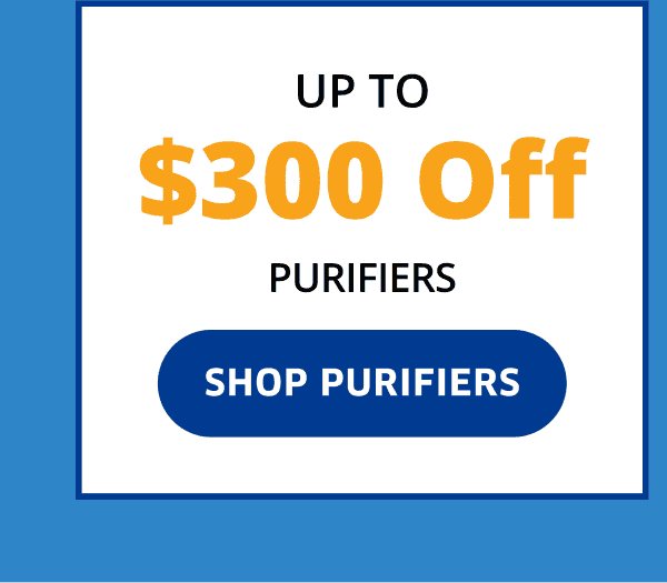 Up to \\$300 Off Purifiers | Shop Purifiers