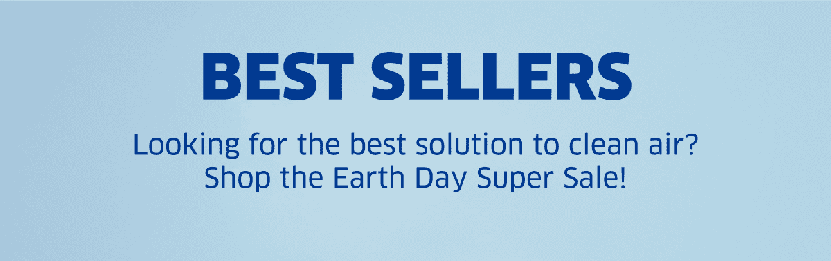 Best Sellers | Looking for the best solution to clean air? Shop the Earth Day Super Sale!