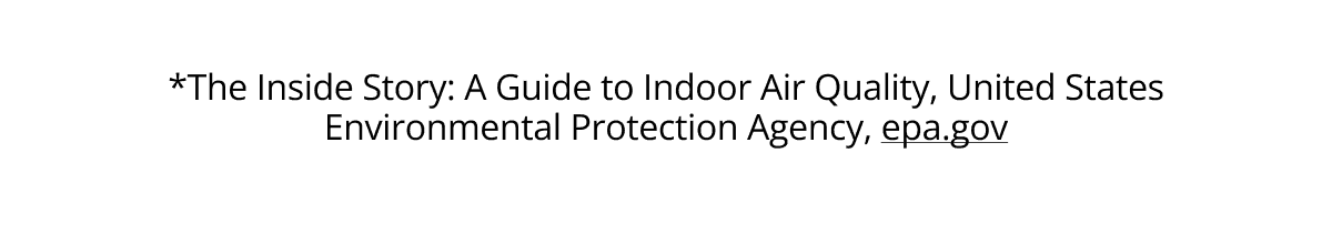 *The Inside Story: A Guide to Indoor Air Quality, United States Environmental Protection Agency, epa.gov