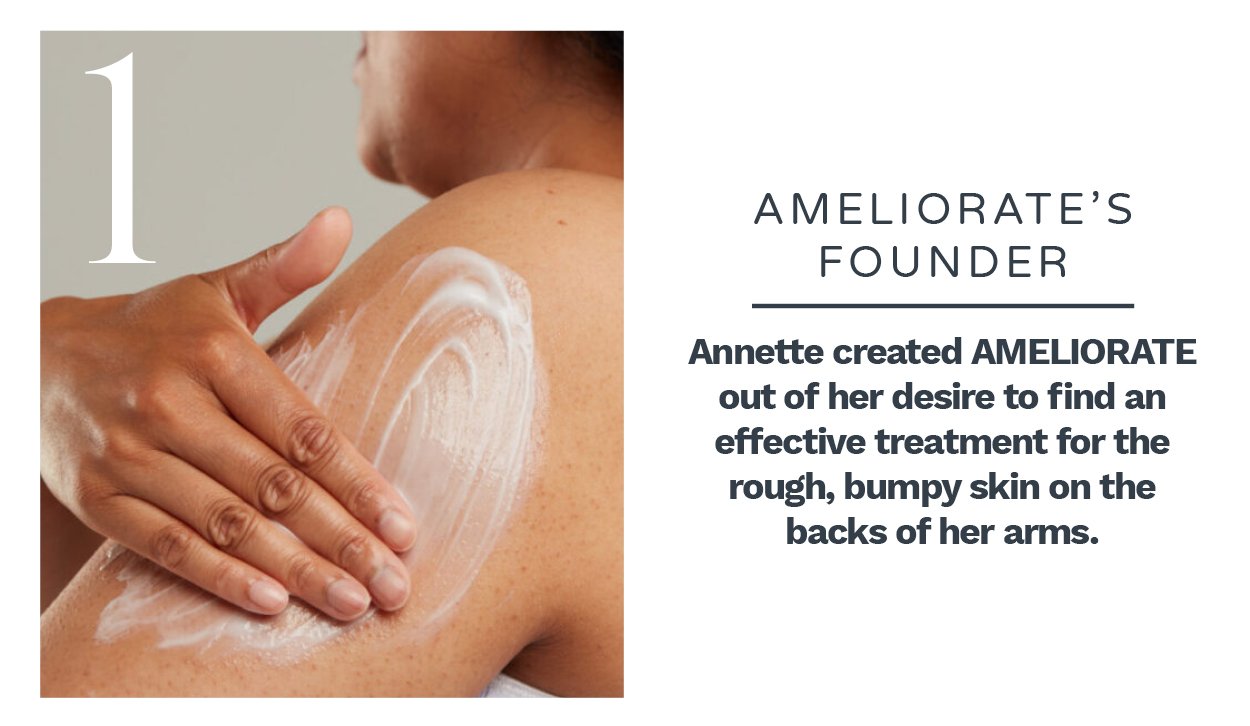 About Ameliorates founder and her treatments for rough skin texture