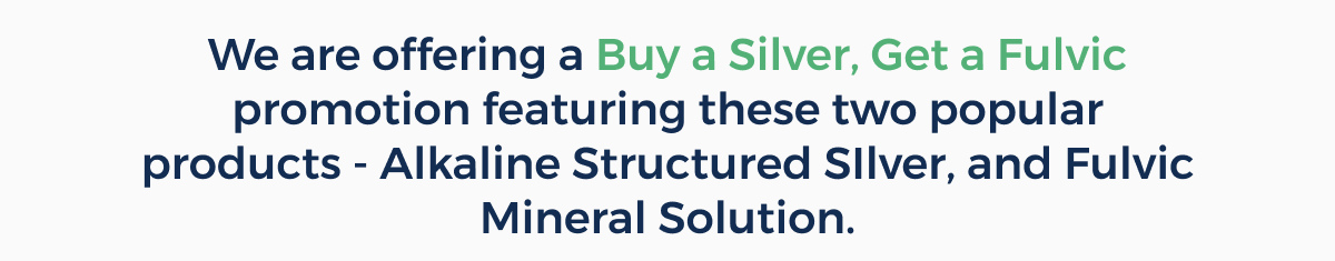 We are offering a buy a silver, get a fulvic