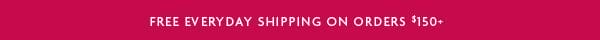 FREE EVERYDAY SHIPING ON ORDERS \\$145+