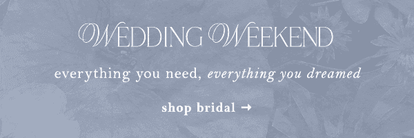 Wedding Weekend. Shop bridal.