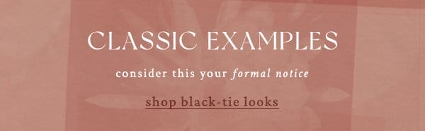 classic examples consider this your formal notice. shop black-tie looks.