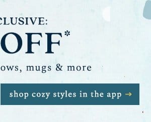 Ends tonight. App exclusive 40% off select pillows, throws, mugs, and more. Download the iOS app