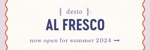 desto: Al Fresco. Now open for summer 2024.