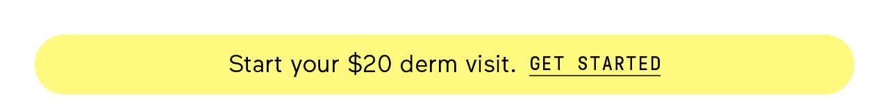 Start your \\$20 derm visit. Click here to get started