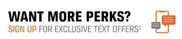 WANT MORE PERKS? | SIGN UP FOR EXCLUSIVE TEXT OFFERS◊