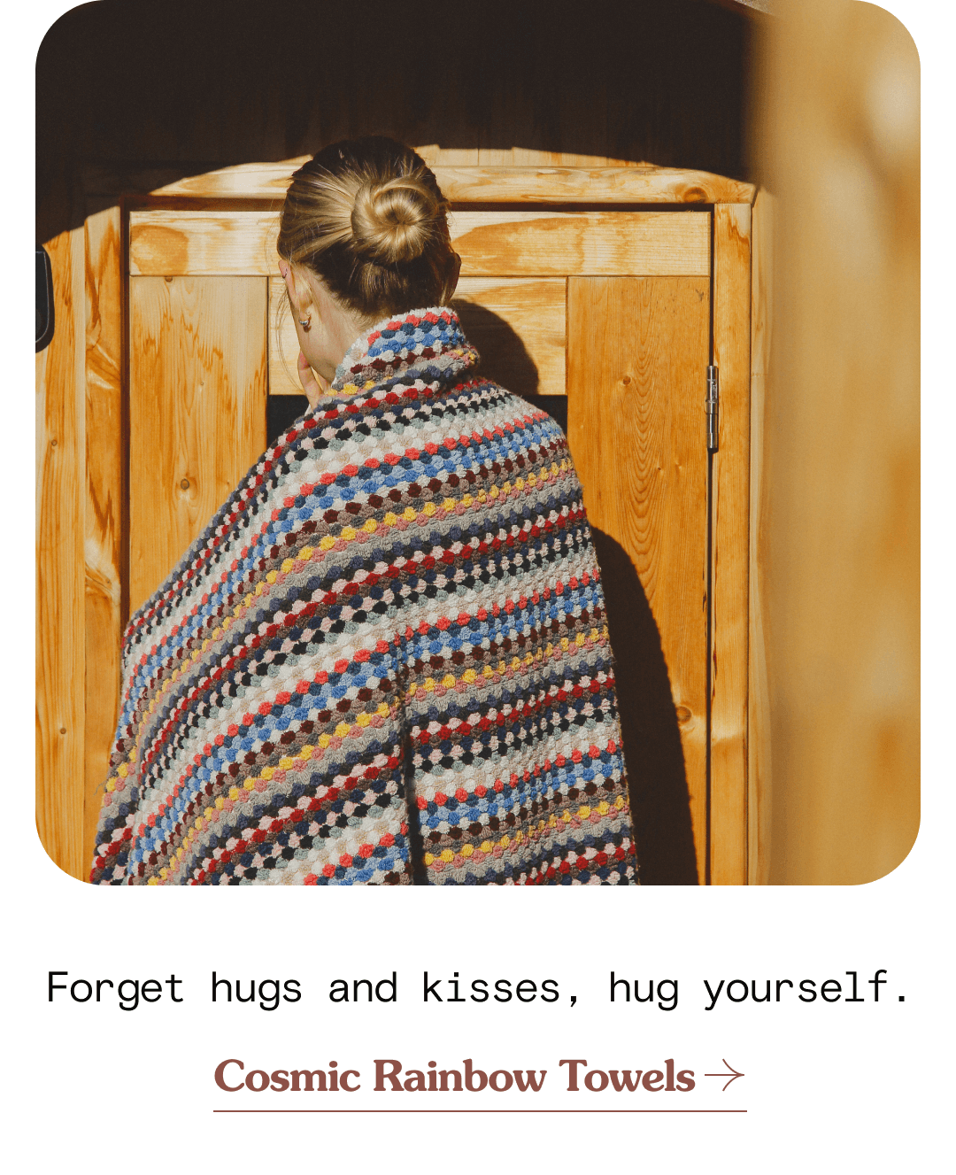Forget hugs and kisses, hug yourself. Cosmic Rainbow Towels