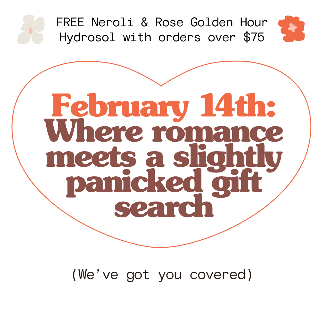 FREE Neroli & Rose Golden Hour Hydrosol with orders over \\$75 February 14th: Where romance meets a slightly panicked gift search (We’ve got you covered)