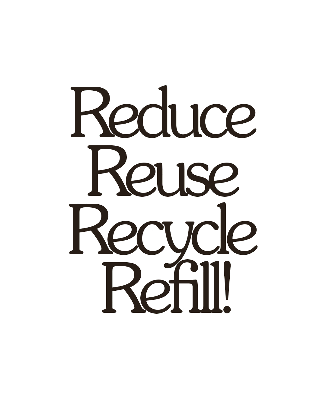 REDUCE REUSE RECYCLE REFILL!
