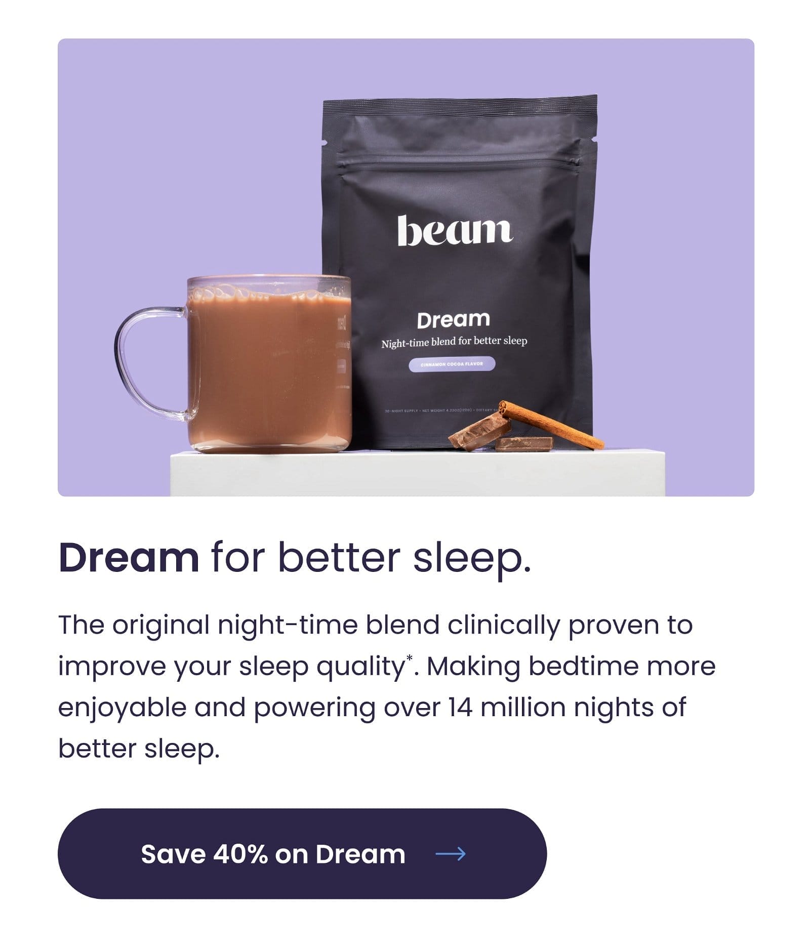 The original night-time blend clinically proven to improve your sleep quality*. Making bedtime more enjoyable and powering over 14 million nights of better sleep.