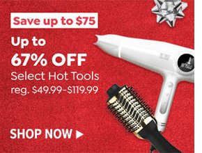 UP TO 67% OFF SELECT HOT TOOLS