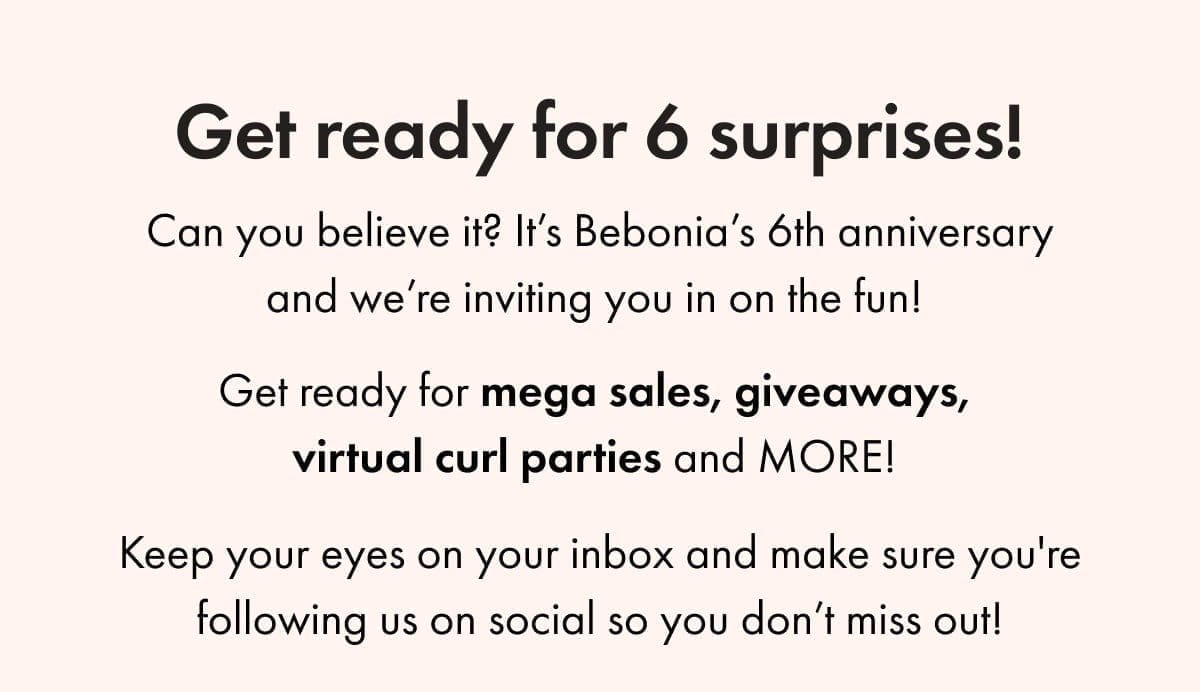 Get ready for 6 surprises all month long! Mega sales, giveaways, virtual curl parties and MORE!