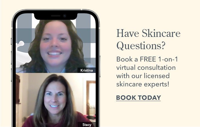 Have Skincare Questions? Book a free 1-on-1 virtual consultation with our licensed skincare experts! Book Today!