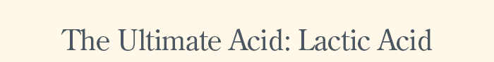 The Ultimate Acid: Lactic Acid