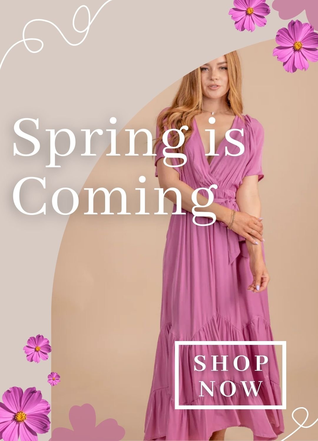 There is a model wearing a pink dress with tiers and a v neckline. The model is in a curved frame part of the image and the background is tan and light tan. There are squiggles, purple flowers, and flower graphics in the corners and there is a white box that says shop now. There is text that says spring is coming.