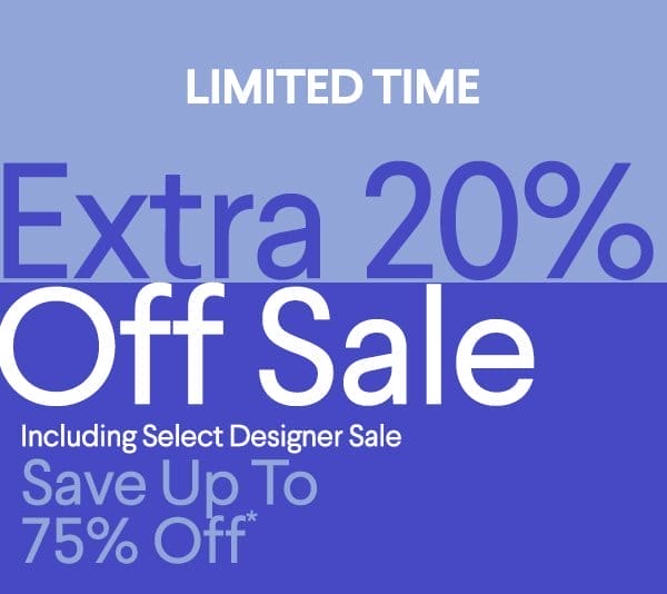 Limited Time - Extra 20% Off Sale - Including Select Designer Sale - Save up to 75% Off*