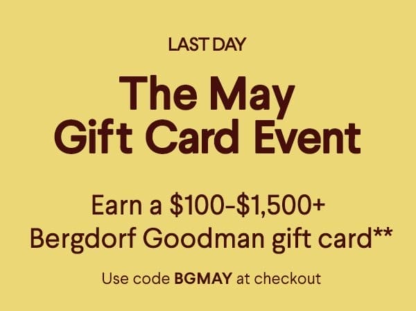 The May Gift Card Event - Earn a \\$100+-\\$1,500+ Bergdorf Goodman gift card** - Use code BGMAY at checkout