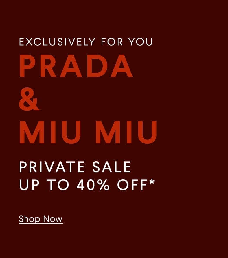 Exclusively For You - Prada & Miu Miu - Private Sale Up To 40% Off* - Shop Now