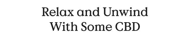 Relax and Unwind with some CBD