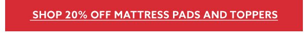 Shop 20% off mattress Pads and toppers 