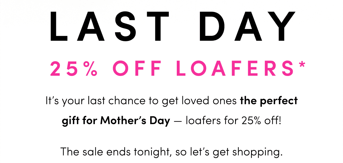 It's your last chance to get loved ones the perfect gift for Mother's Day - loafers for 25% off! The sale ends tonight, so let's get shopping.