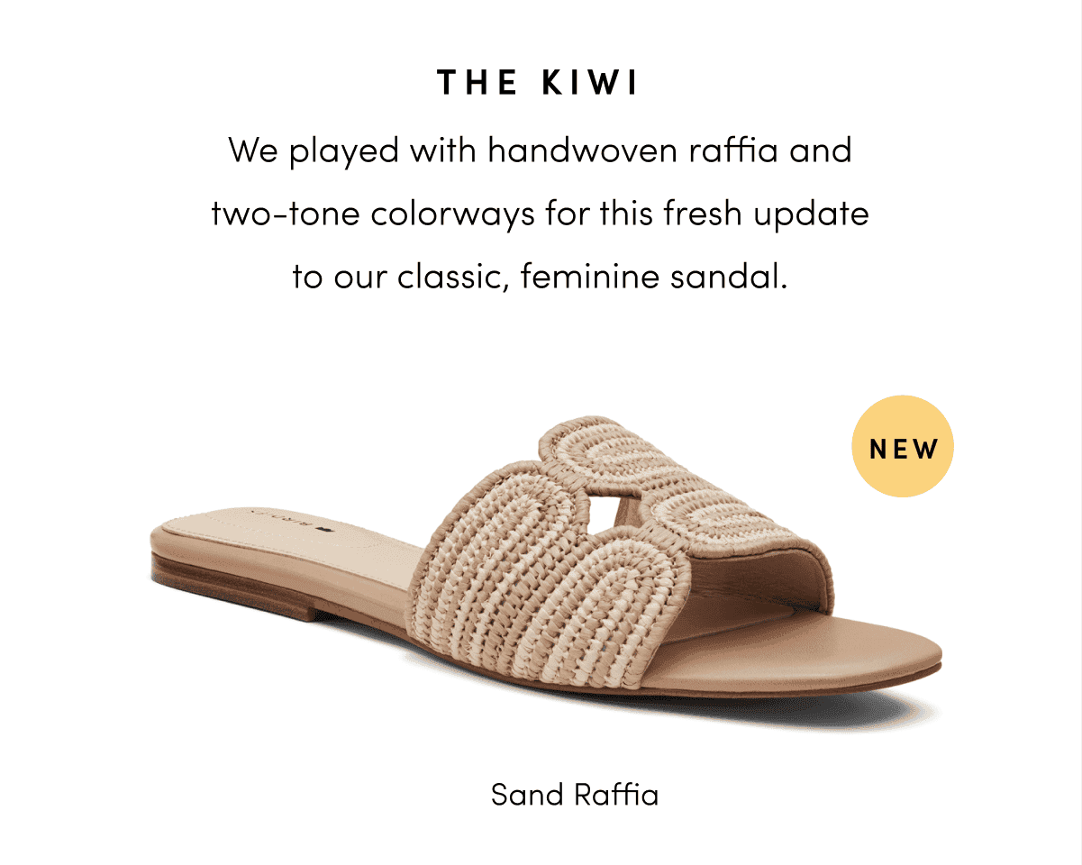 The Kiwi: We played with handwoven raffia and two-tone colorways for this fresh update to our classic, feminine sandal.