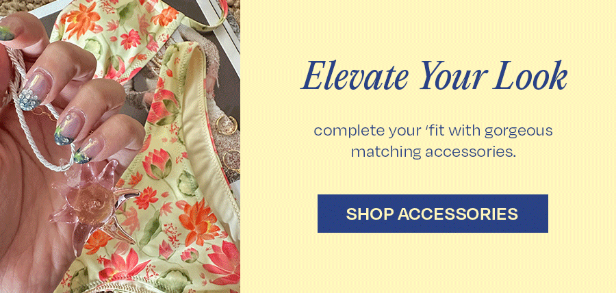 Elevate Your Look. Complete your look with gorgeous matching accessories