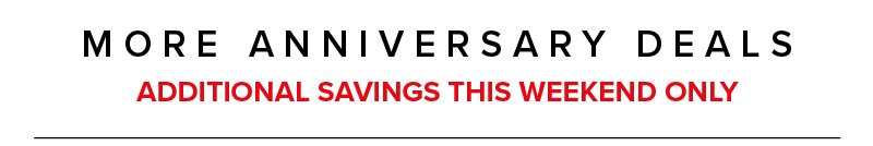 More Anniversary Deals - Additional Savings this weekend only