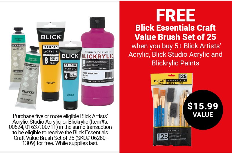 Free Blick Essentials Craft Value Brush Set of 25 when you buy 5+ Blick Artists' Acrylic, Blick Studio Acrylic and Blickrylic Paints