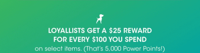 Loyallists get a \\$25 reward for every \\$100 spent.