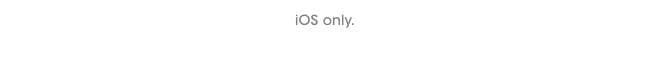ios only.