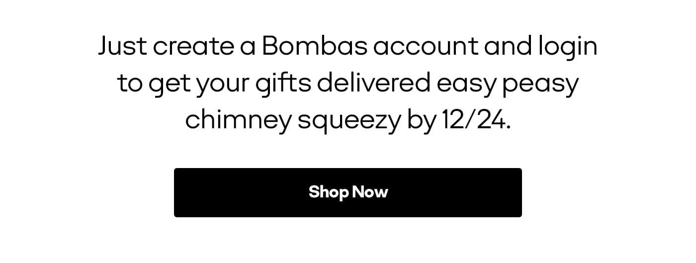 Just create a Bombas account and log in to get your gifts delivered easy peasy chimney squeezy by 12/24. SHOP NOW