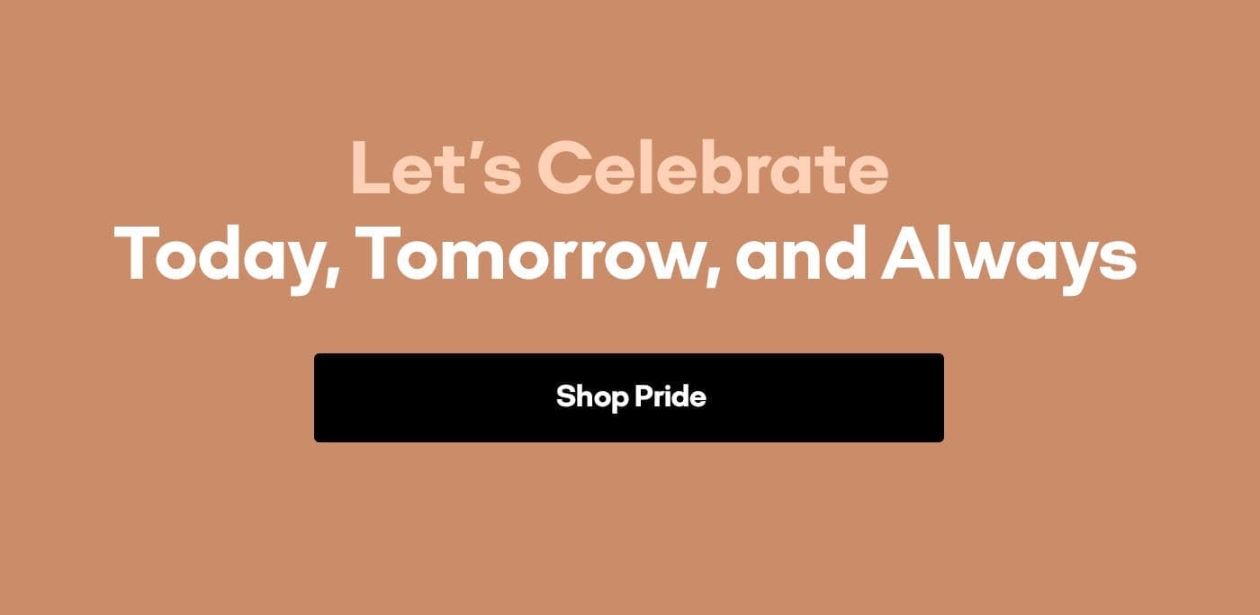 Let's Celebrate Today, Tomorrow, and Always | Shop Pride