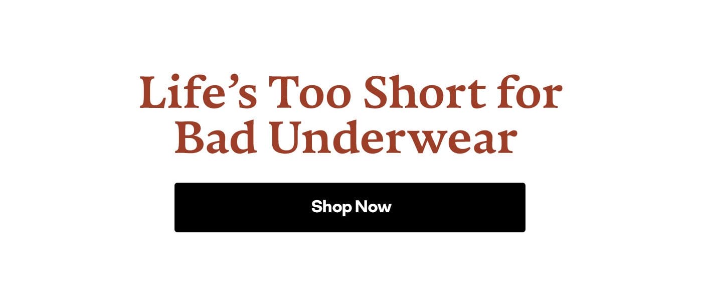 Life's Too Short for Bad Underwear | Shop Now
