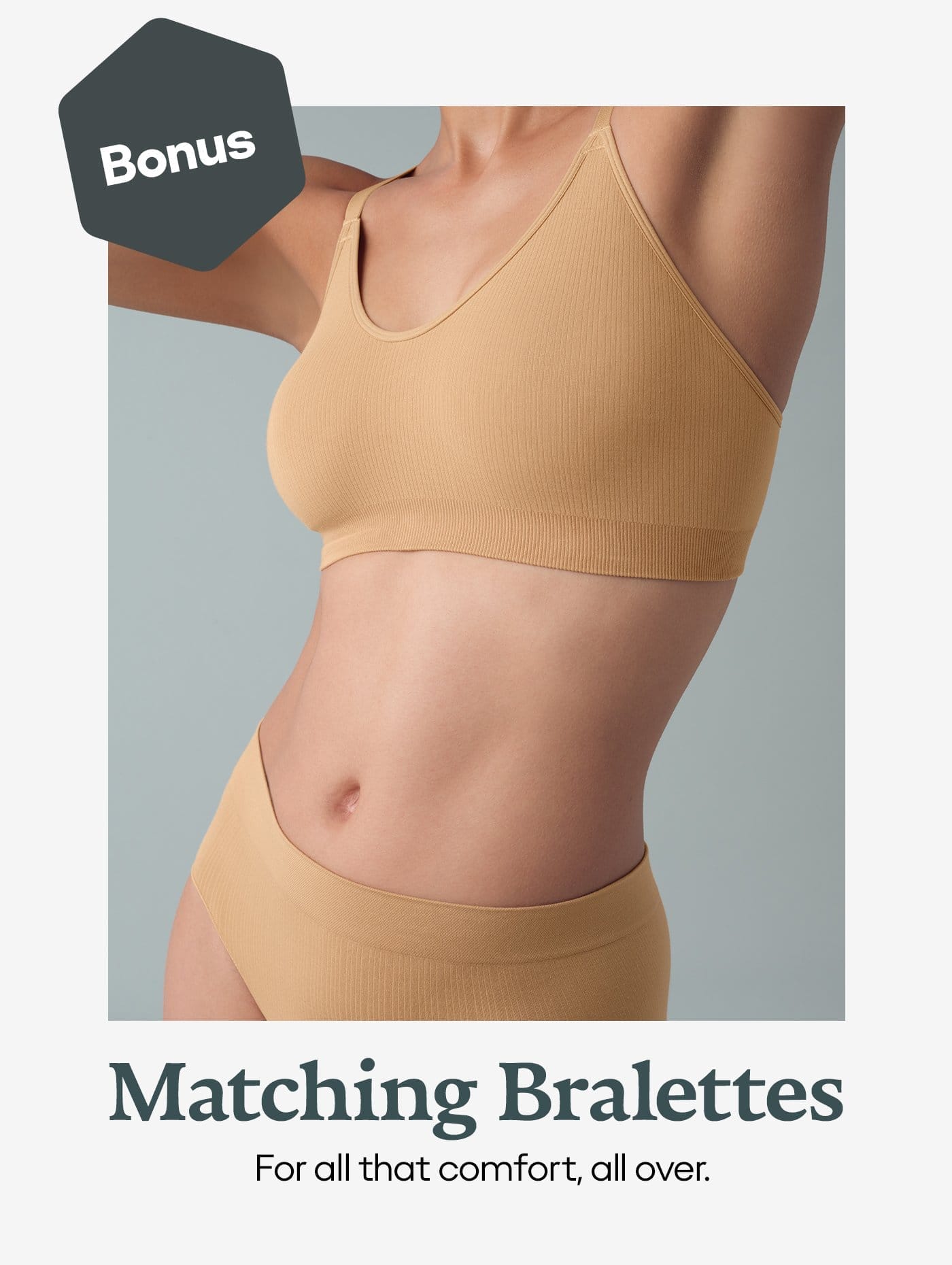 Bonus | Matching Bralettes | For all that comfort, all over.