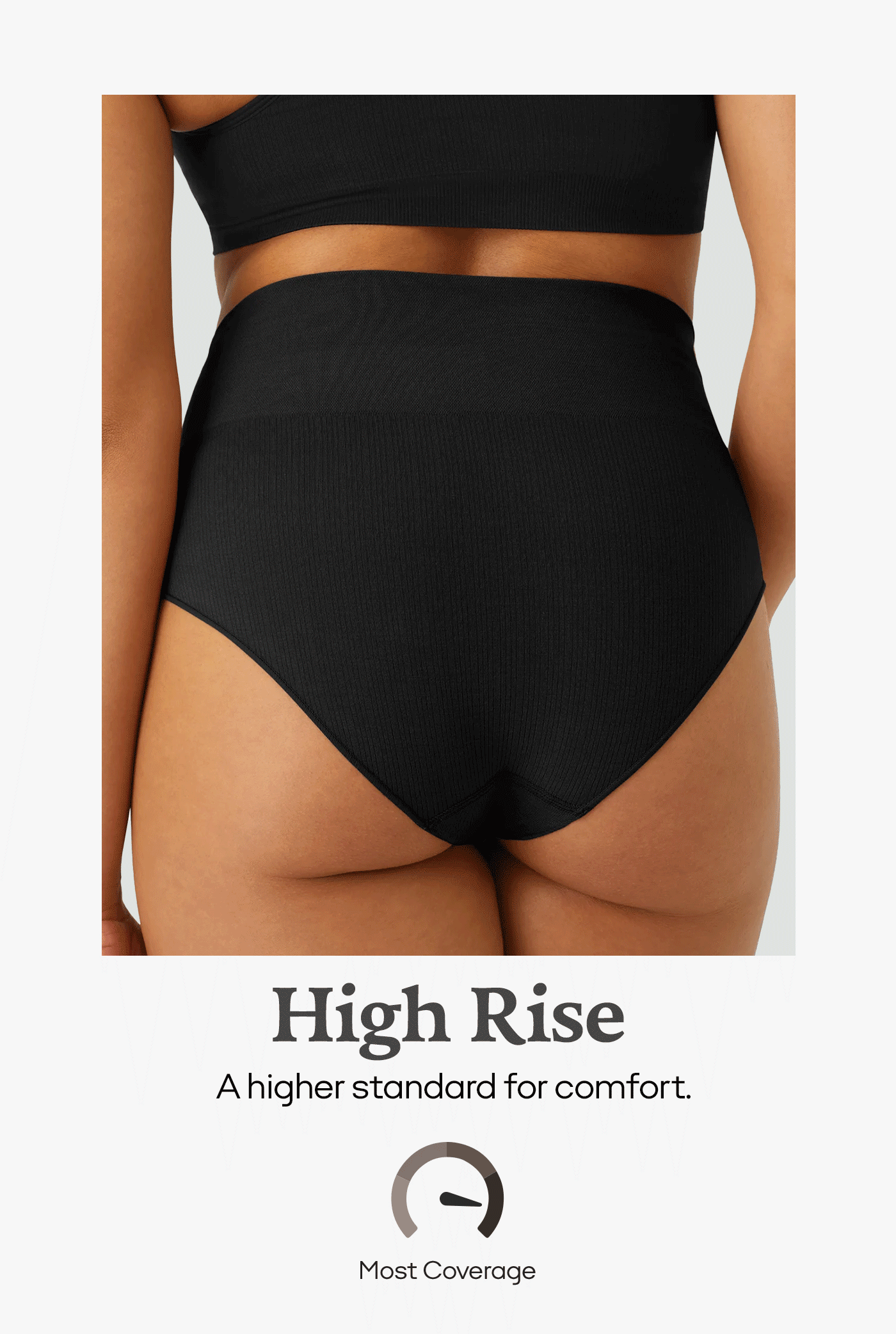 High Rise | A higher standard for comfort. Most Coverage