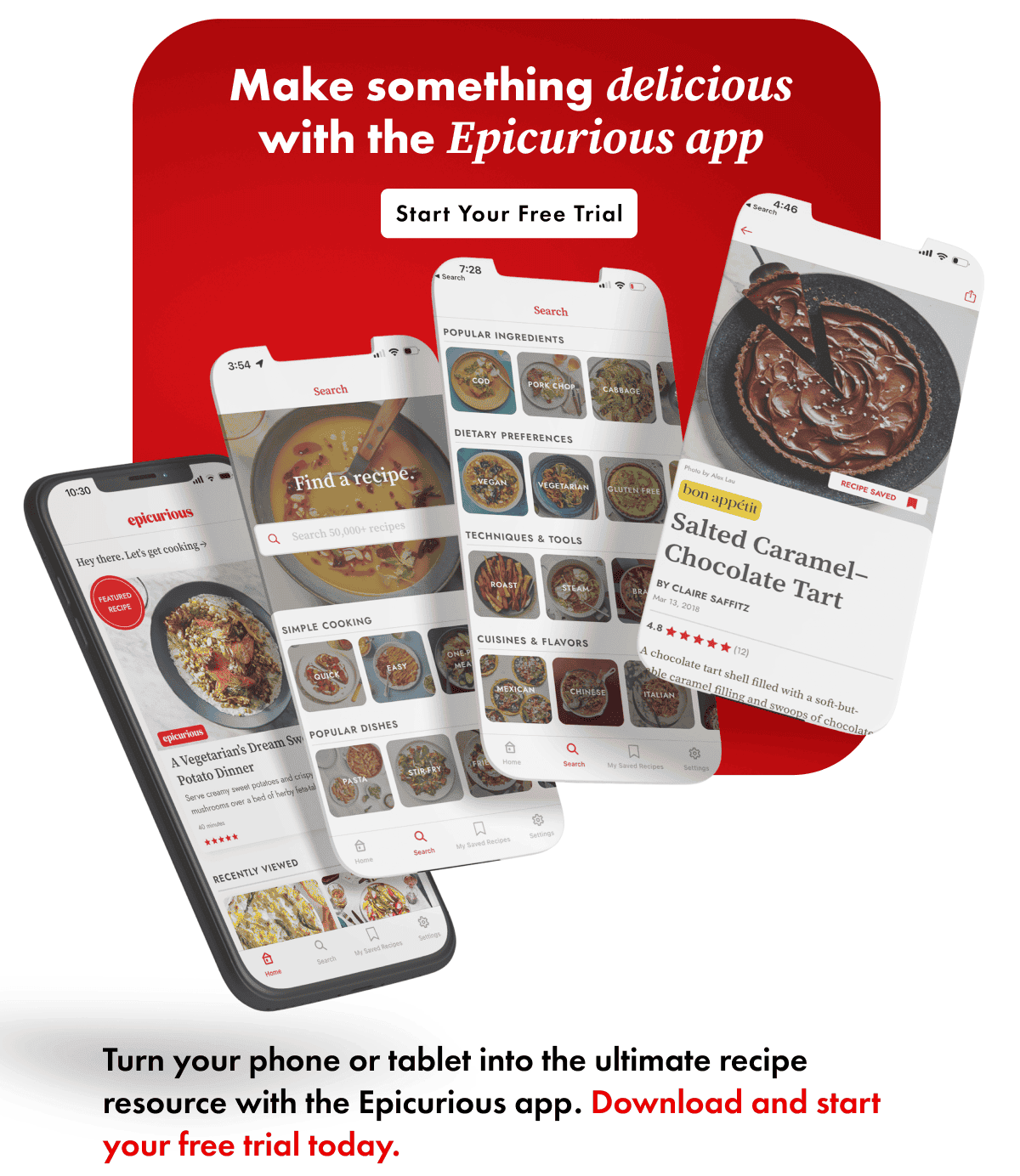 Make something delicious with the Epicurious app. Start your free Trial. Turn your phone or tablet into the ultimate recipe resource with the Epicurious app. Download and start your free trial today.