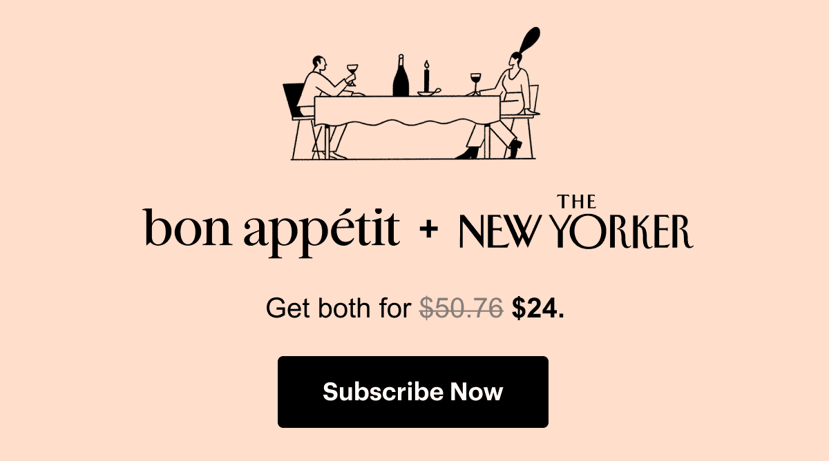 Bon Appétit plus The New Yorker. Get both for \\$24. Subscribe Now.