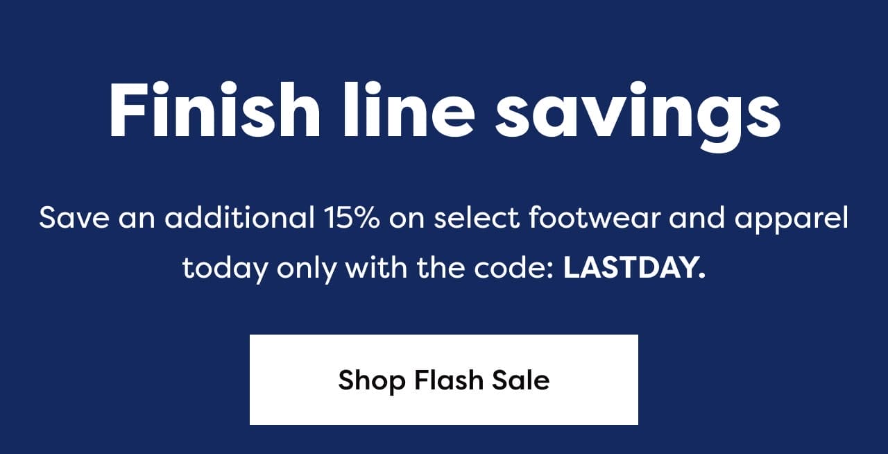 Finish line savings - Save an additional 15% on select footwear and apparel today only with the code: LASTDAY. | Shop Flash Sale