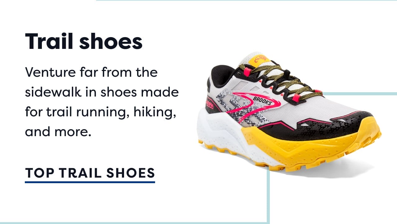 Trail shoes | Venture far from the sidewalk in shoes made for trail running, hiking, and more. | TOP TRAIL SHOES