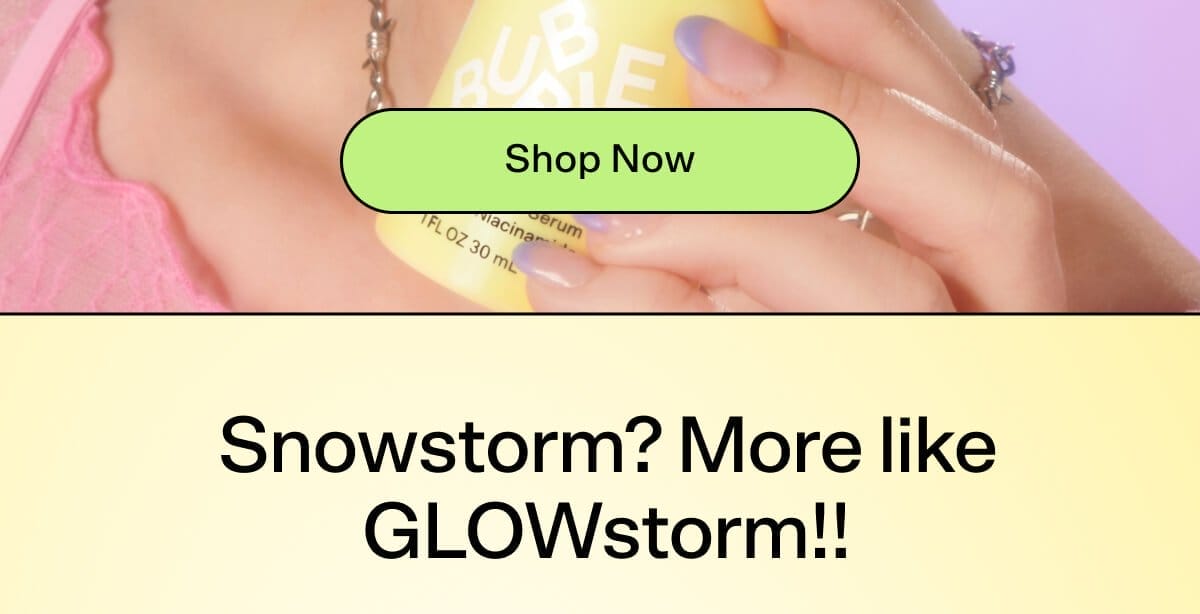 Shop Now. Snowstorm? More like GLOWstorm!!