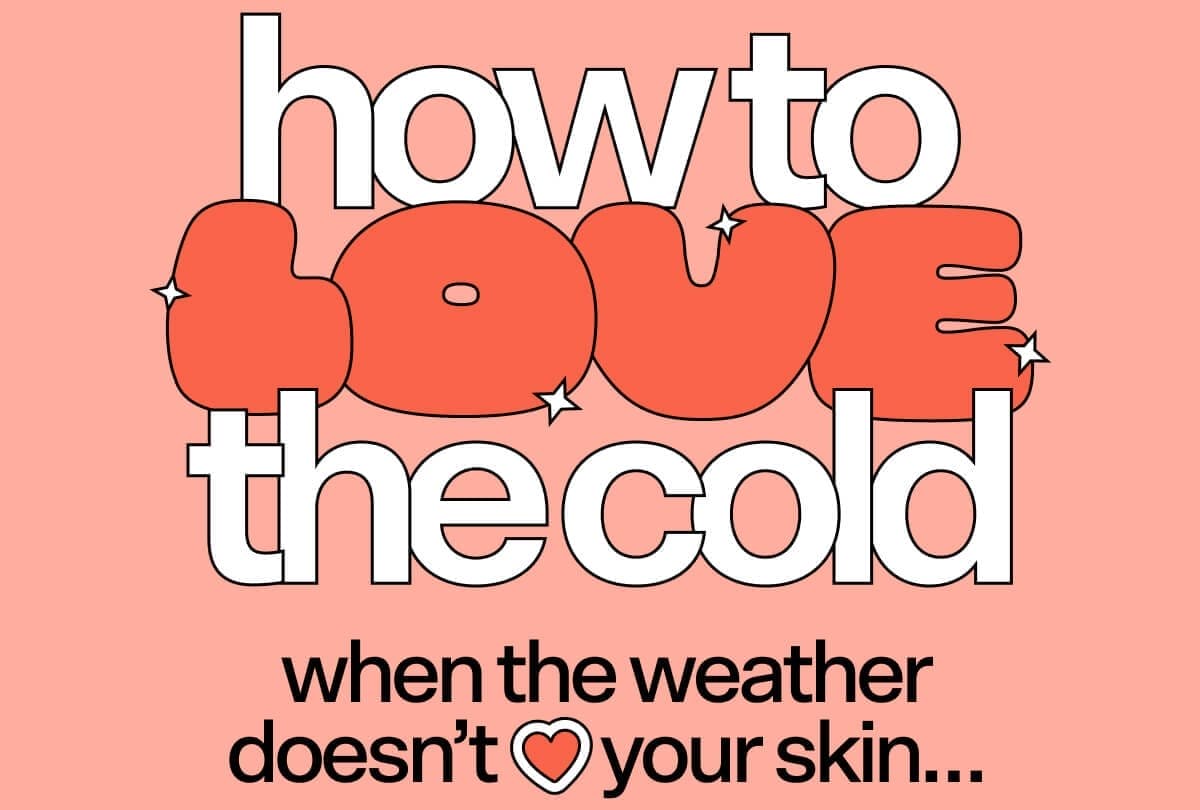 How to Love the Cold when the weather doesn’t ❤️ your skin…