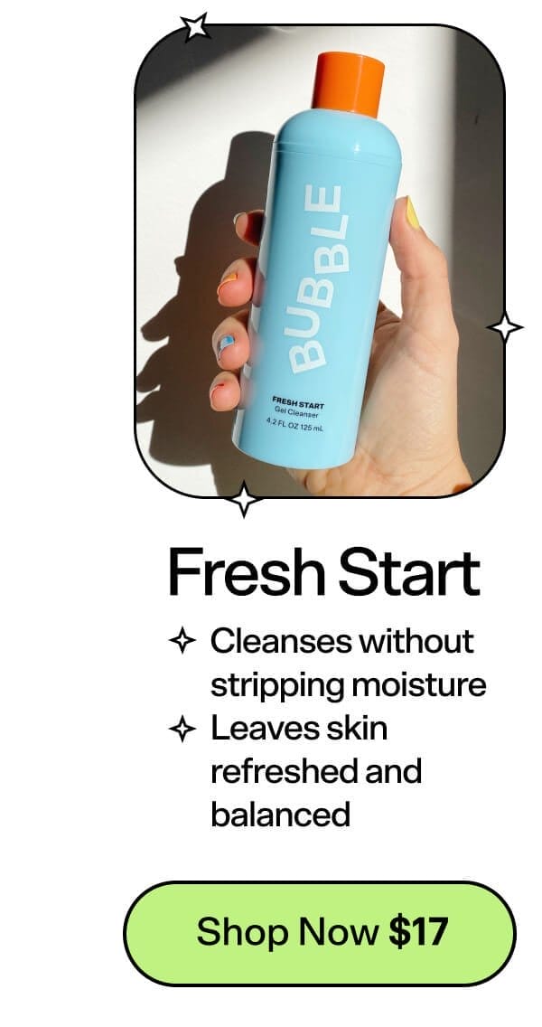 Fresh Start [Shop Now \\$17] Cleanses without stripping moisture Leaves skin refreshed and balanced