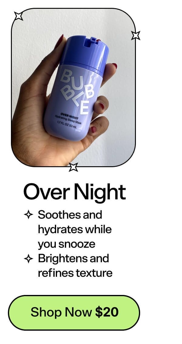 Over Night [Shop Now \\$20] Soothes and hydrates while you snooze Brightens and refines texture